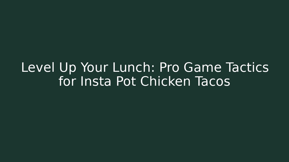 Level Up Your Lunch: Pro Game Tactics for Insta Pot Chicken Tacos