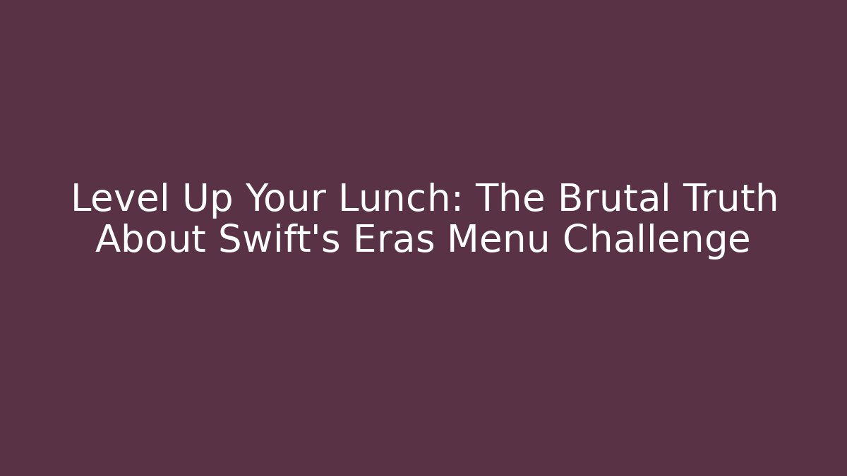 Level Up Your Lunch: The Brutal Truth About Swift's Eras Menu Challenge