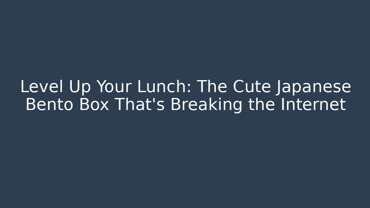 Level Up Your Lunch: The Cute Japanese Bento Box That's Breaking the Internet