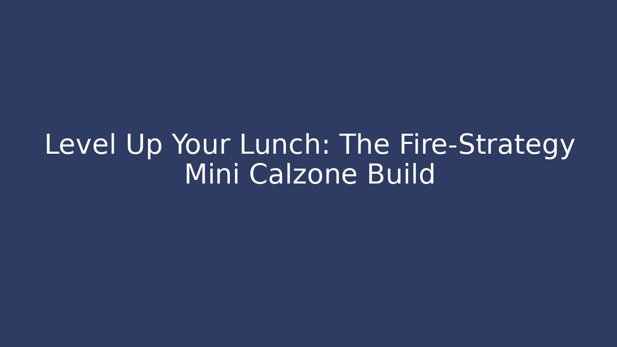 Level Up Your Lunch: The Fire-Strategy Mini Calzone Build
