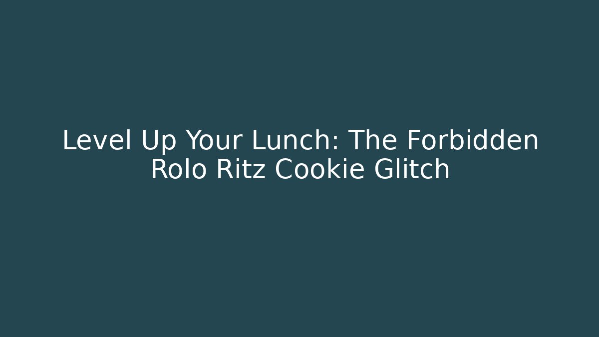 Level Up Your Lunch: The Forbidden Rolo Ritz Cookie Glitch