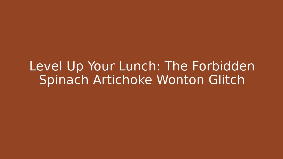 Level Up Your Lunch: The Forbidden Spinach Artichoke Wonton Glitch