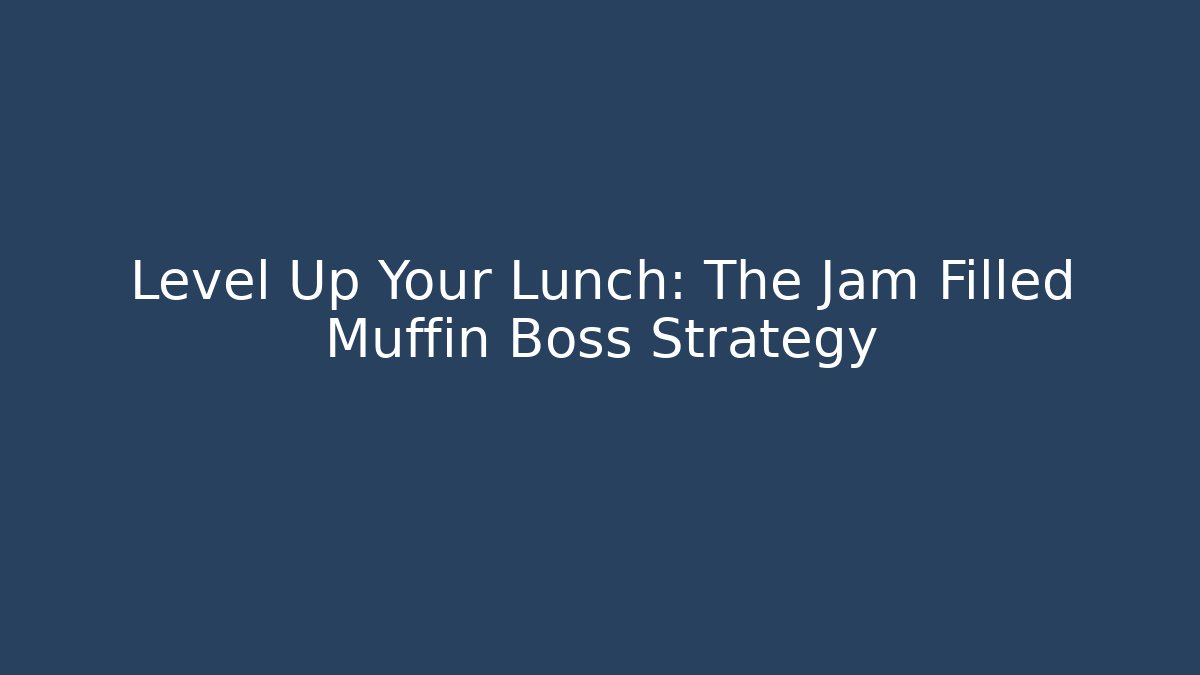 Level Up Your Lunch: The Jam Filled Muffin Boss Strategy
