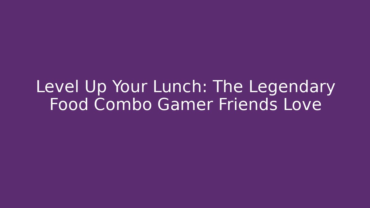 Level Up Your Lunch: The Legendary Food Combo Gamer Friends Love