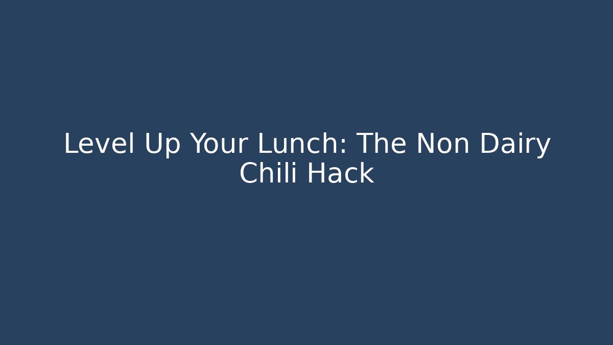 Level Up Your Lunch: The Non Dairy Chili Hack