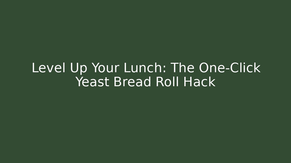 Level Up Your Lunch: The One-Click Yeast Bread Roll Hack - Critter Realm