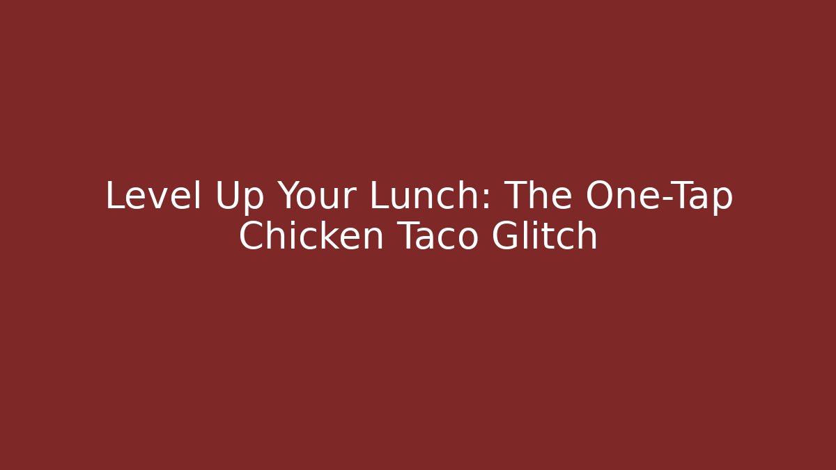 Level Up Your Lunch: The One-Tap Chicken Taco Glitch