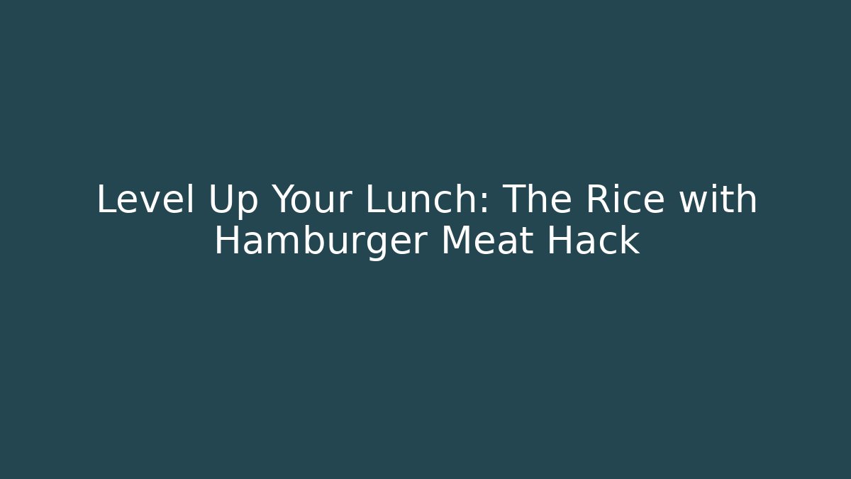 Level Up Your Lunch: The Rice with Hamburger Meat Hack