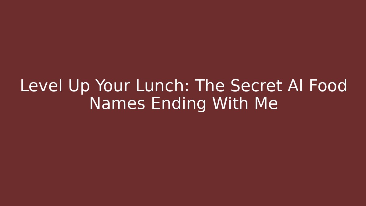 Level Up Your Lunch: The Secret AI Food Names Ending With Me