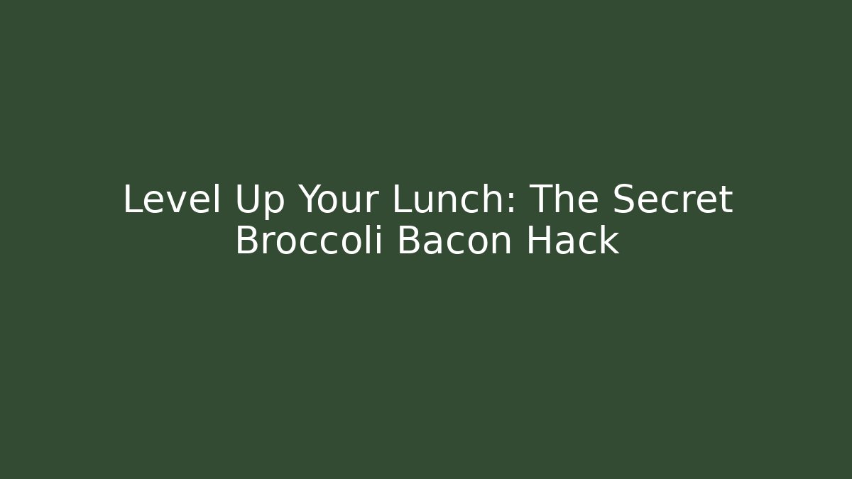 Level Up Your Lunch: The Secret Broccoli Bacon Hack - Critter Realm