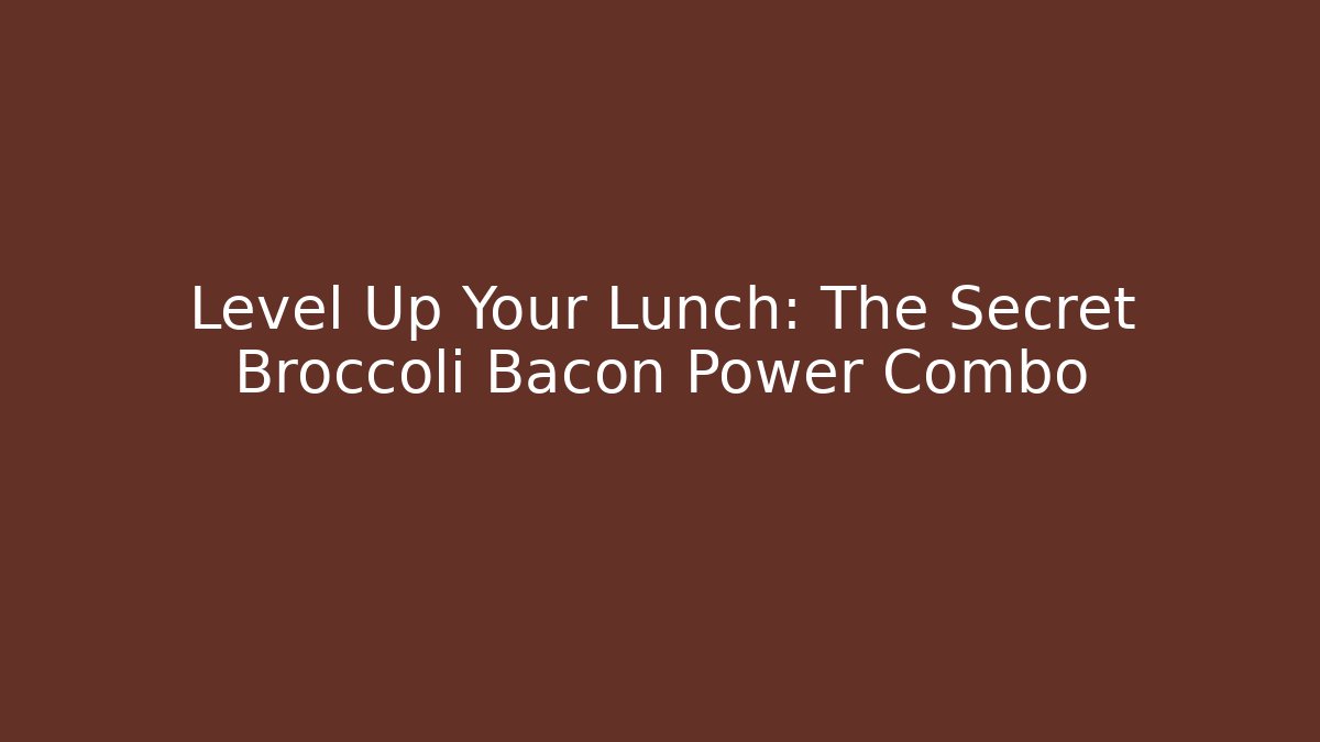 Level Up Your Lunch: The Secret Broccoli Bacon Power Combo