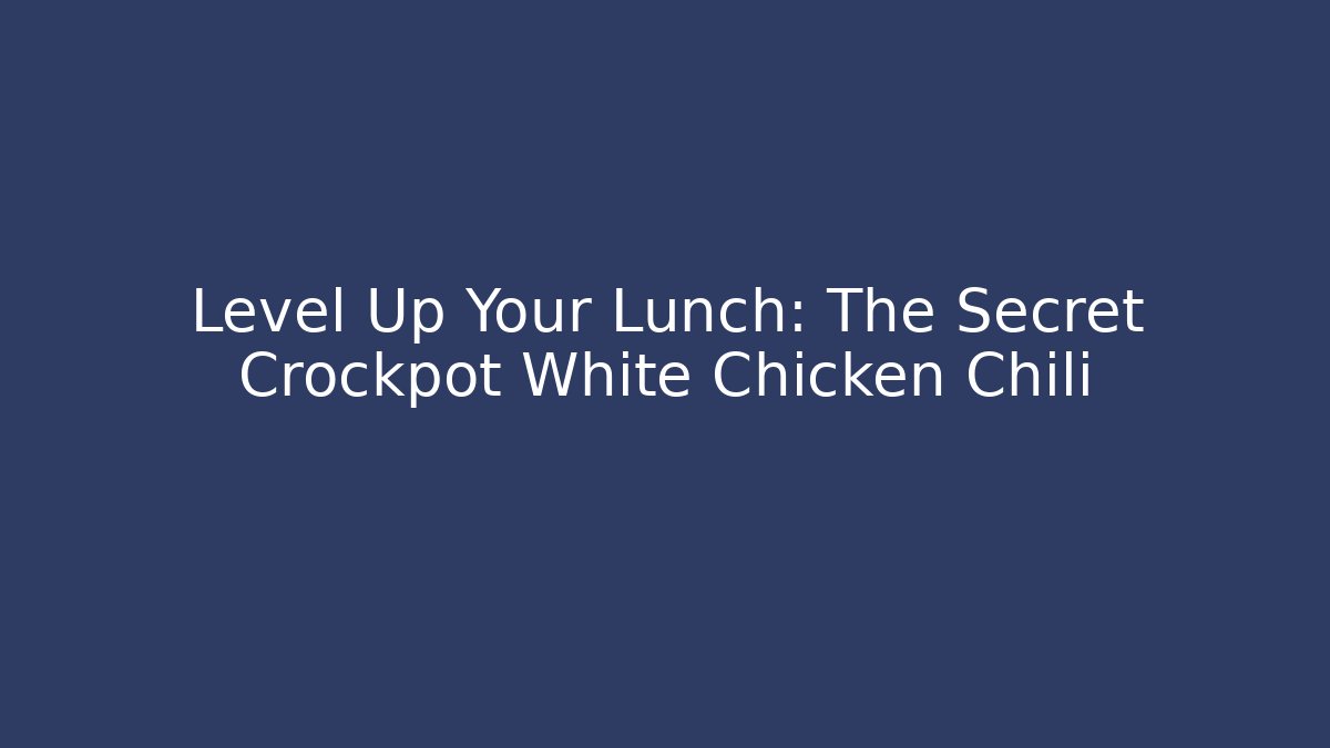 Level Up Your Lunch: The Secret Crockpot White Chicken Chili