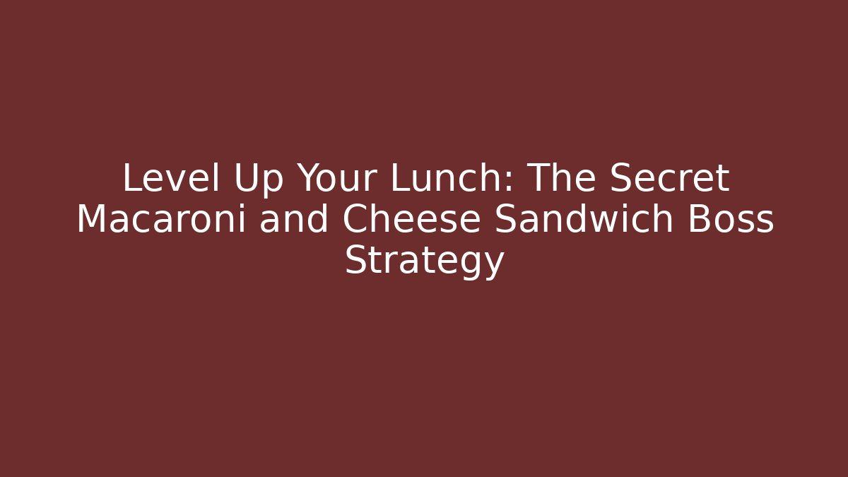 Level Up Your Lunch: The Secret Macaroni and Cheese Sandwich Boss Strategy