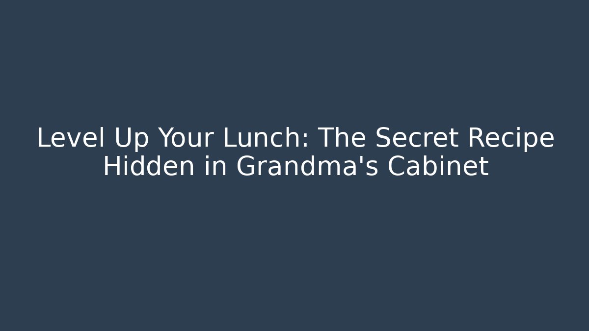 Level Up Your Lunch: The Secret Recipe Hidden in Grandma’s Cabinet