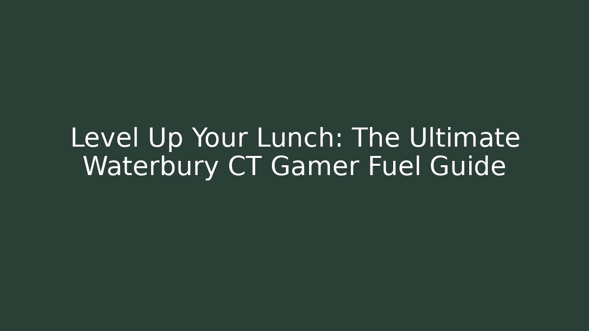 Level Up Your Lunch: The Ultimate Waterbury CT Gamer Fuel Guide - Critter Realm