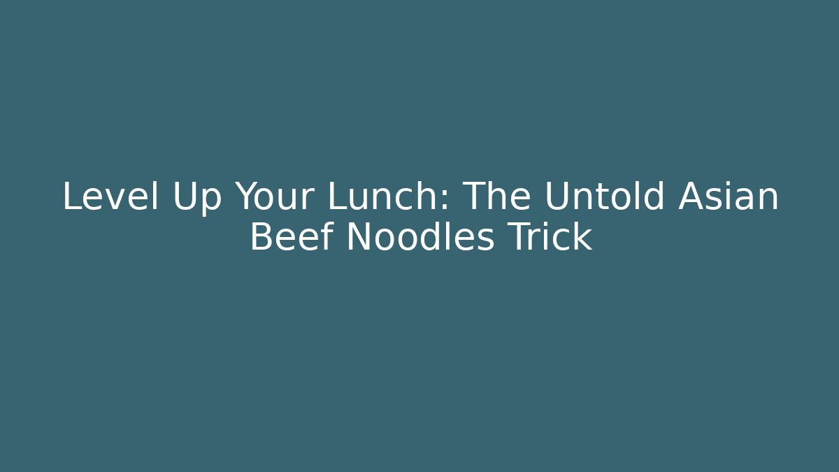 Level Up Your Lunch: The Untold Asian Beef Noodles Trick
