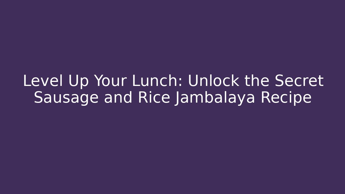 Level Up Your Lunch: Unlock the Secret Sausage and Rice Jambalaya Recipe - Critter Realm