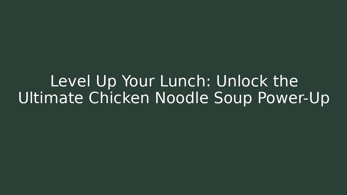 Level Up Your Lunch: Unlock the Ultimate Chicken Noodle Soup Power-Up - Critter Realm