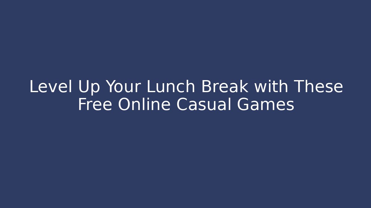 Level Up Your Lunch Break with These Free Online Casual Games