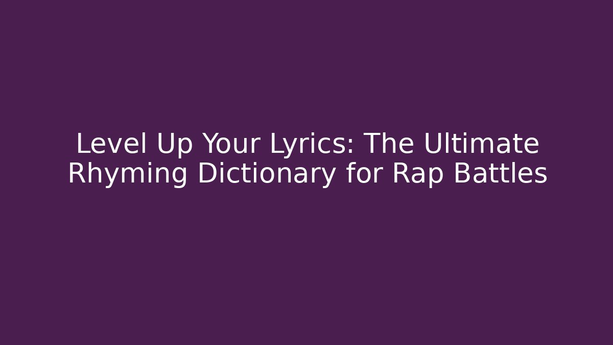 Level Up Your Lyrics: The Ultimate Rhyming Dictionary for Rap Battles