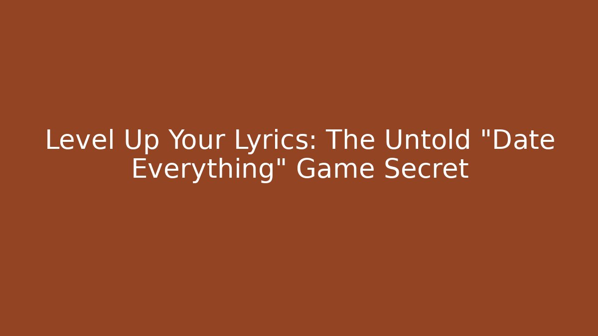 Level Up Your Lyrics: The Untold "Date Everything" Game Secret - Critter Realm