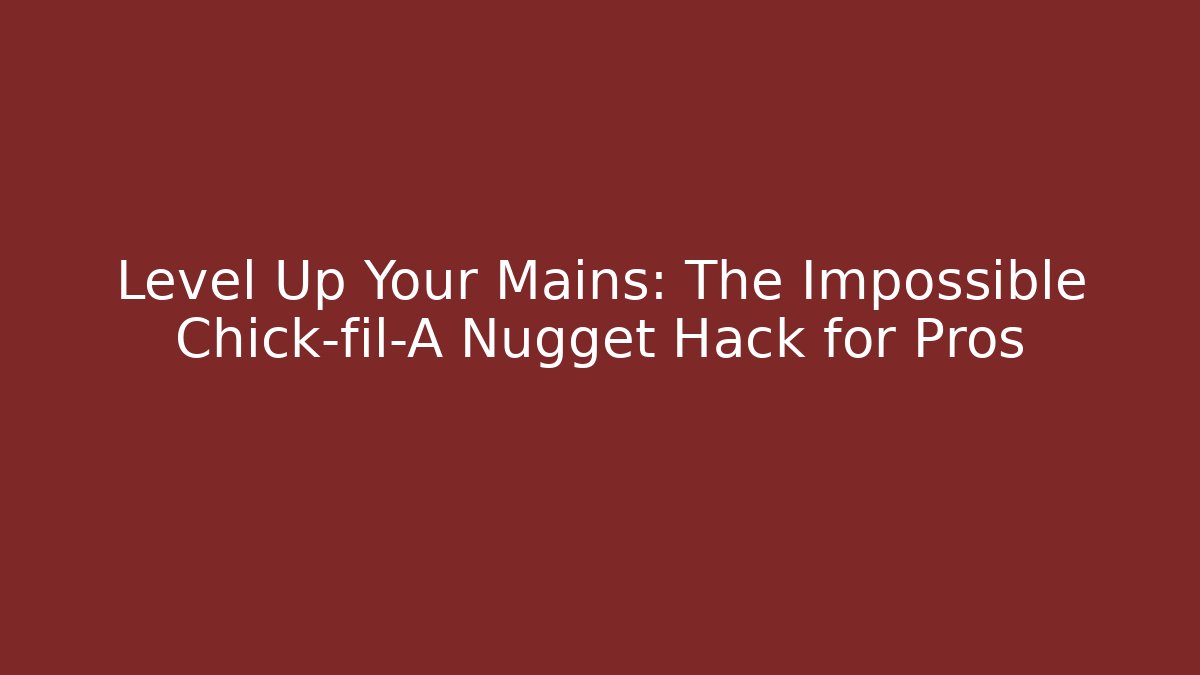 Level Up Your Mains: The Impossible Chick-fil-A Nugget Hack for Pros - Critter Realm