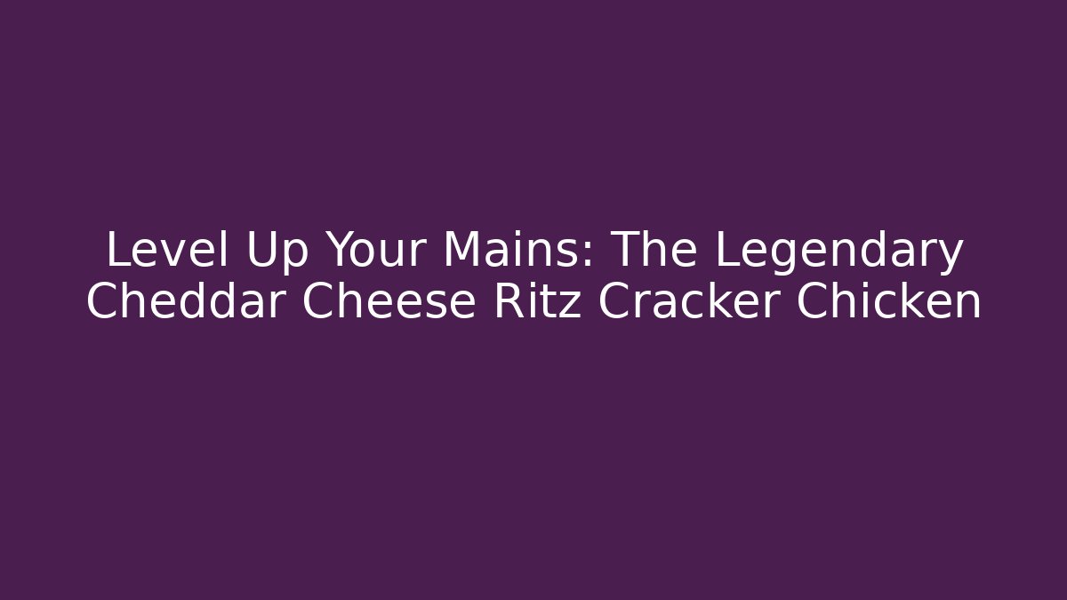 Level Up Your Mains: The Legendary Cheddar Cheese Ritz Cracker Chicken