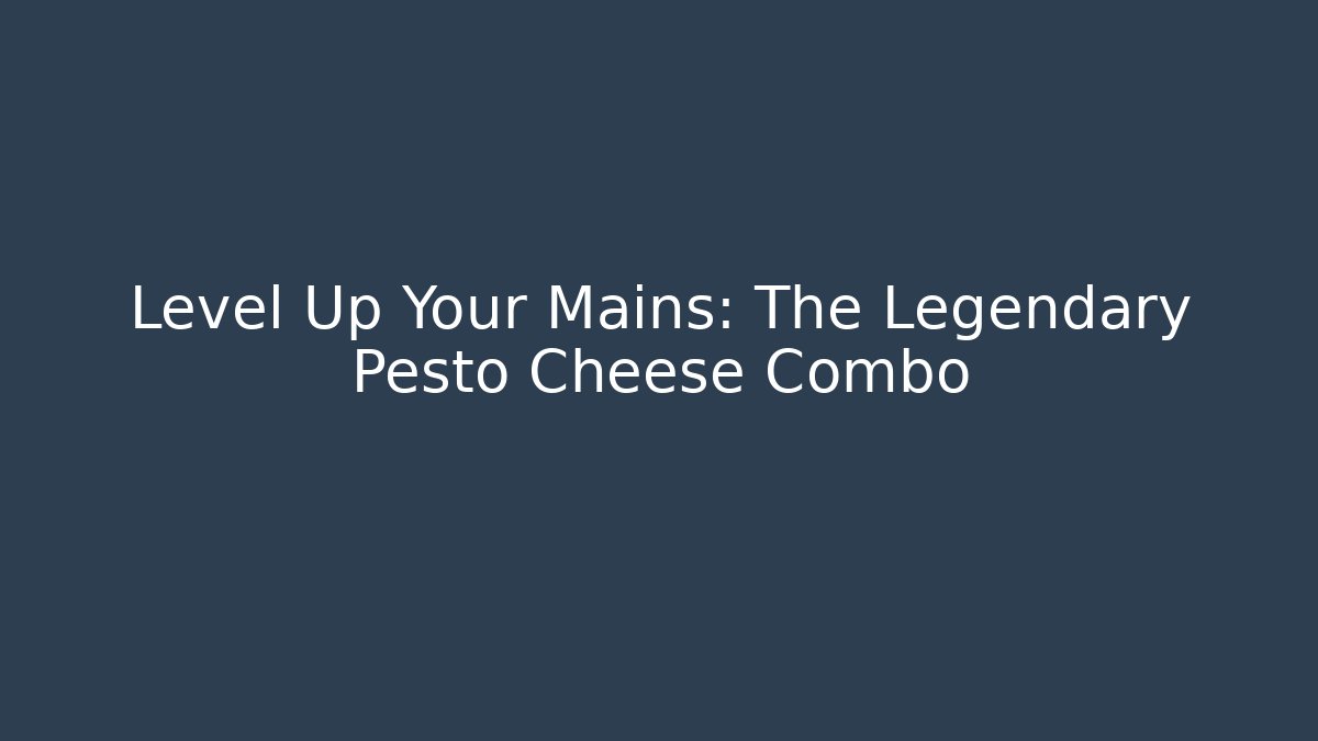 Level Up Your Mains: The Legendary Pesto Cheese Combo