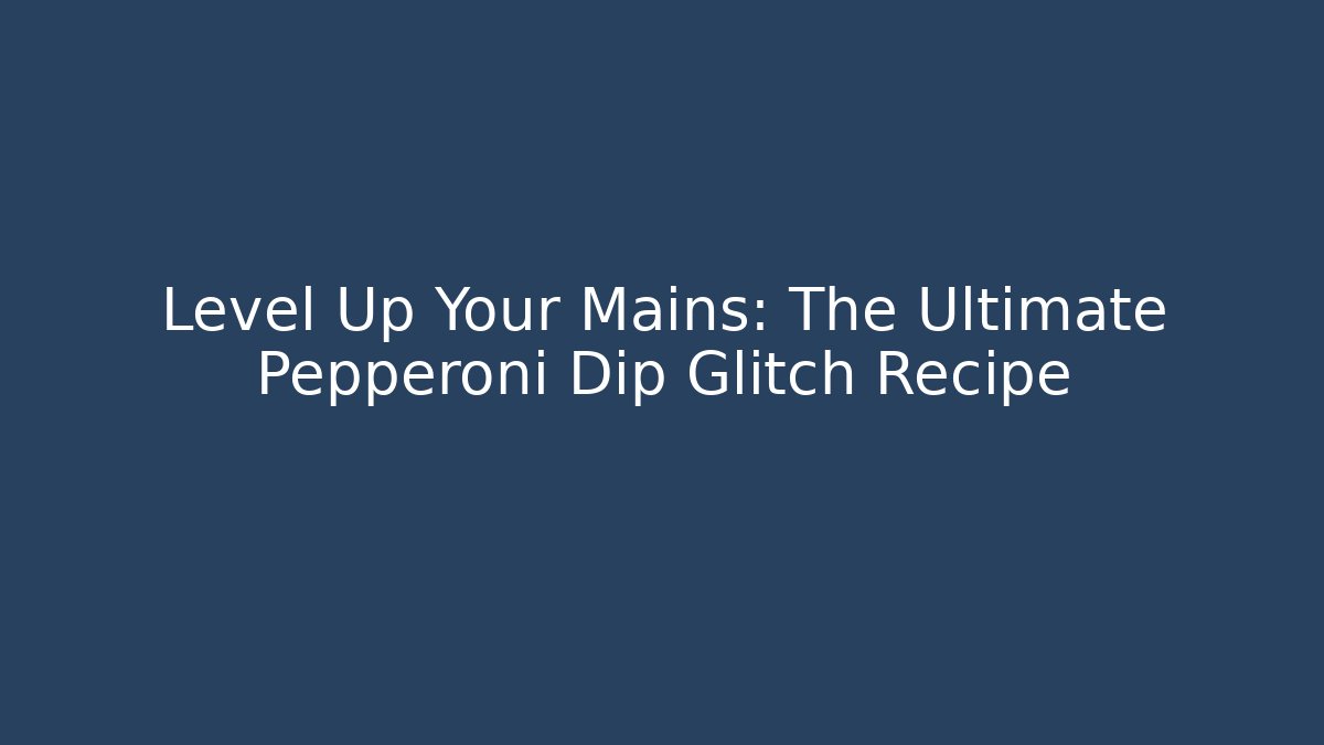 Level Up Your Mains: The Ultimate Pepperoni Dip Glitch Recipe
