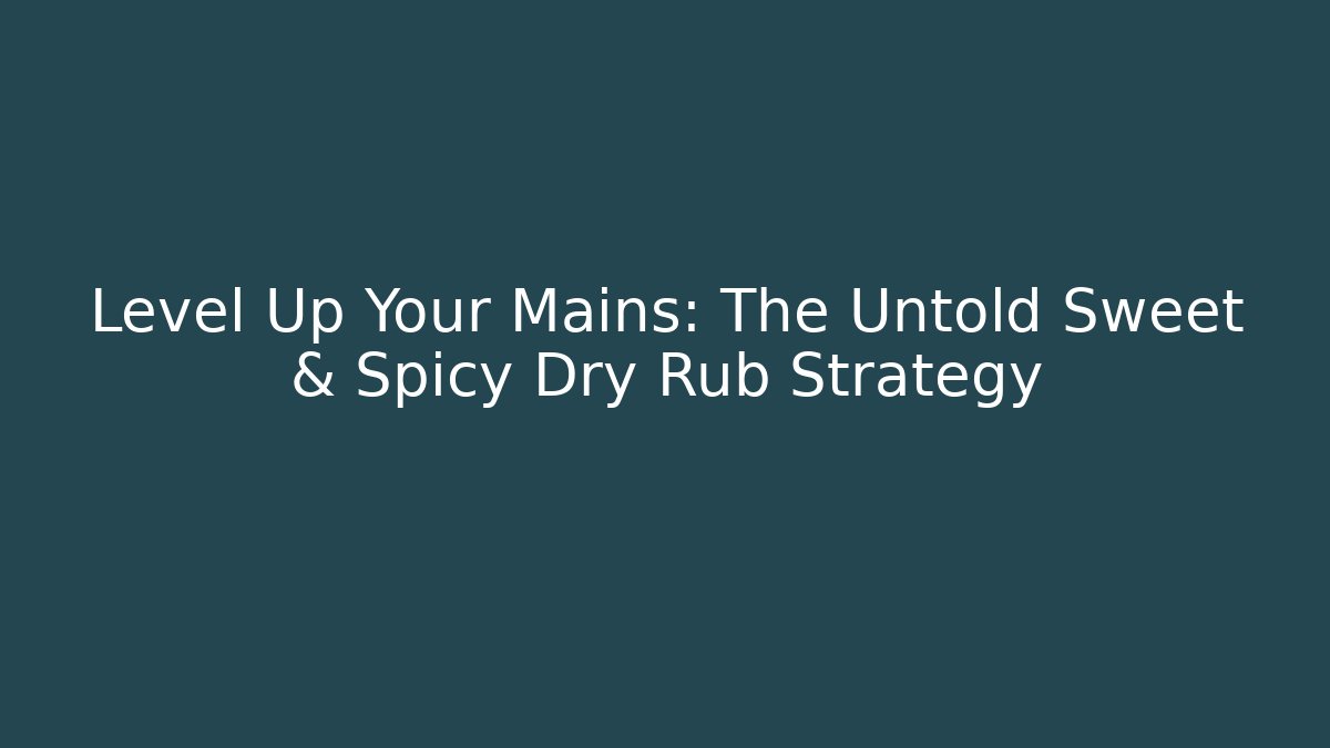 Level Up Your Mains: The Untold Sweet & Spicy Dry Rub Strategy