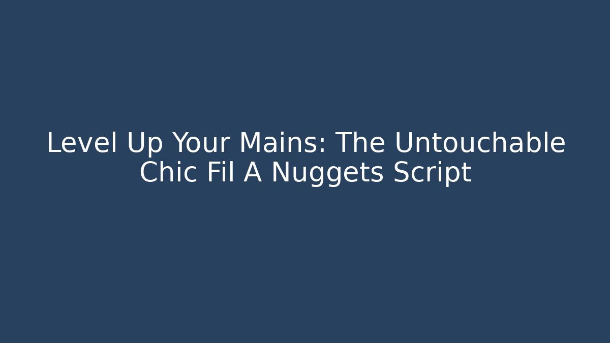 Level Up Your Mains: The Untouchable Chic Fil A Nuggets Script