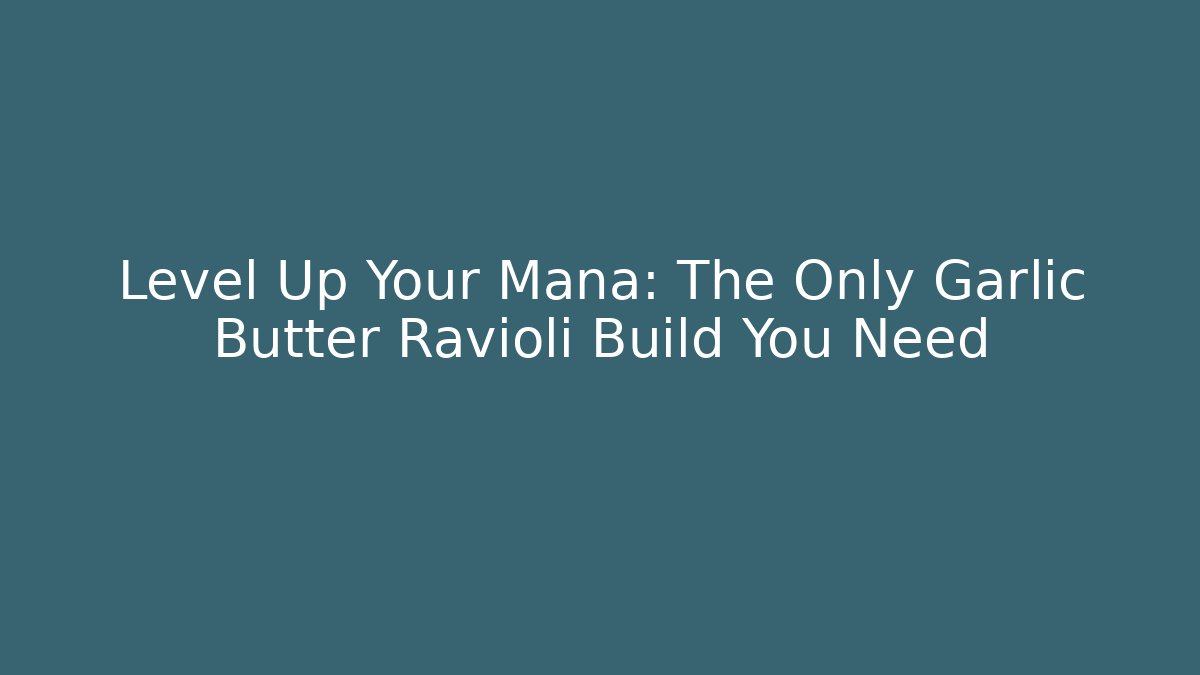 Level Up Your Mana: The Only Garlic Butter Ravioli Build You Need