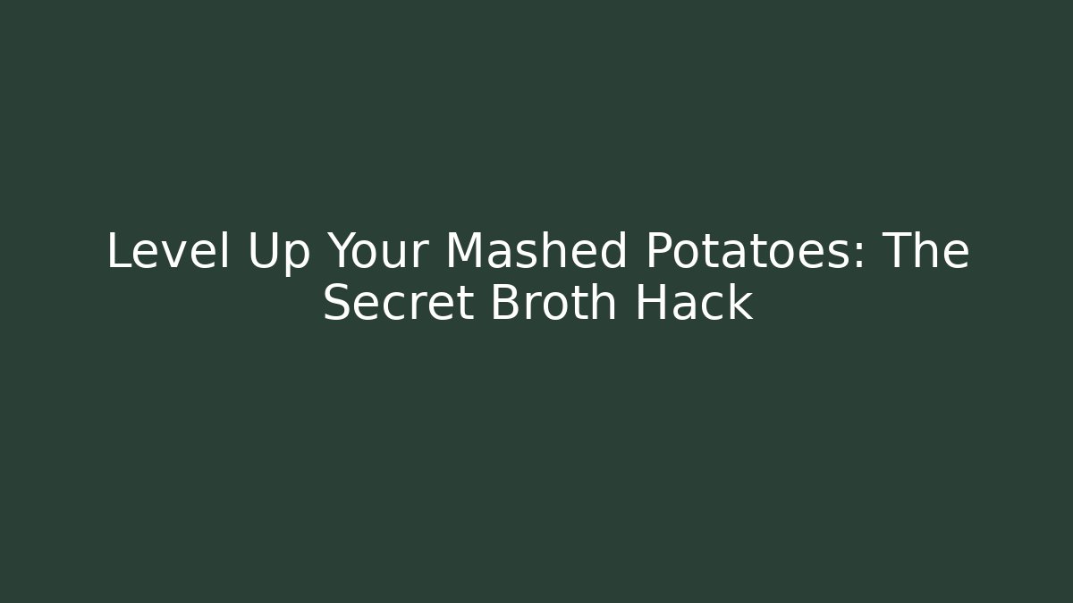 Level Up Your Mashed Potatoes: The Secret Broth Hack