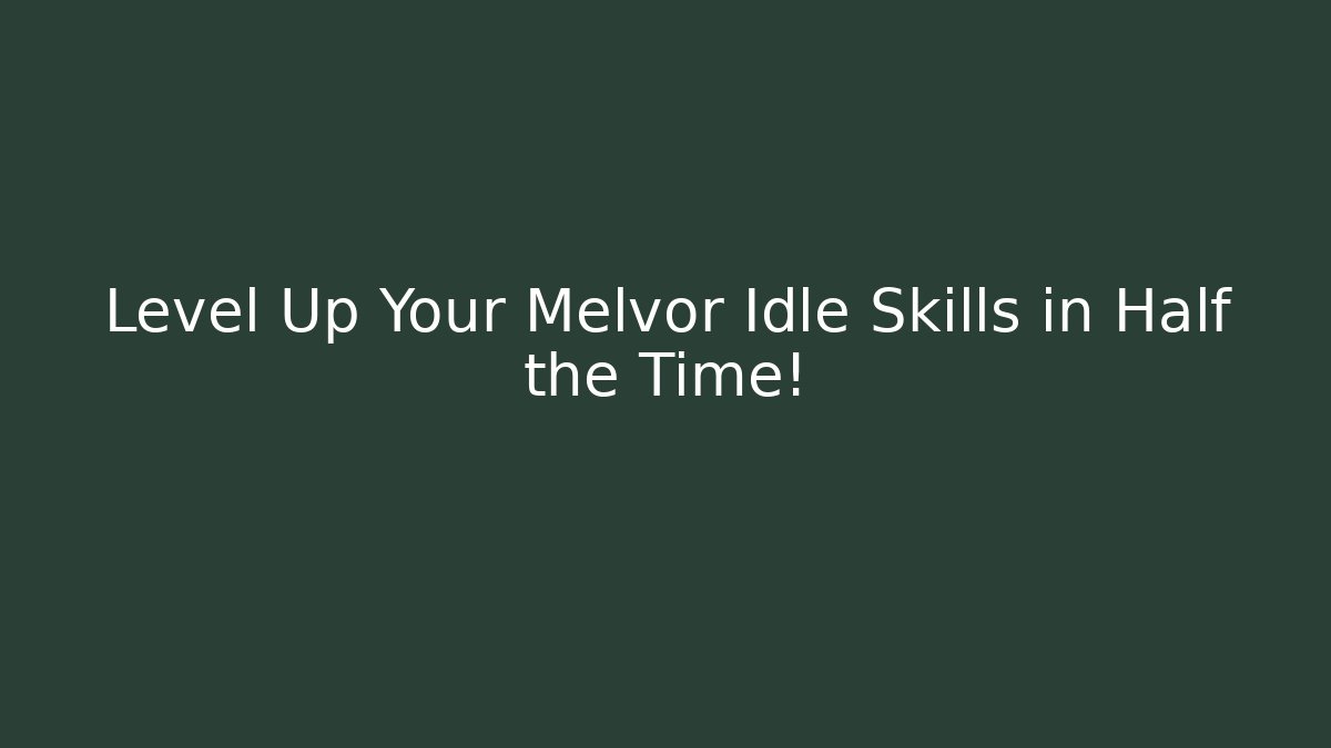 Level Up Your Melvor Idle Skills in Half the Time! - Critter Realm