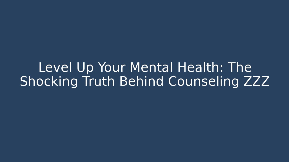 Level Up Your Mental Health: The Shocking Truth Behind Counseling ZZZ