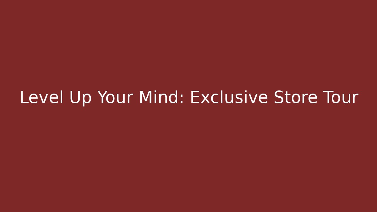 Level Up Your Mind: Exclusive Store Tour