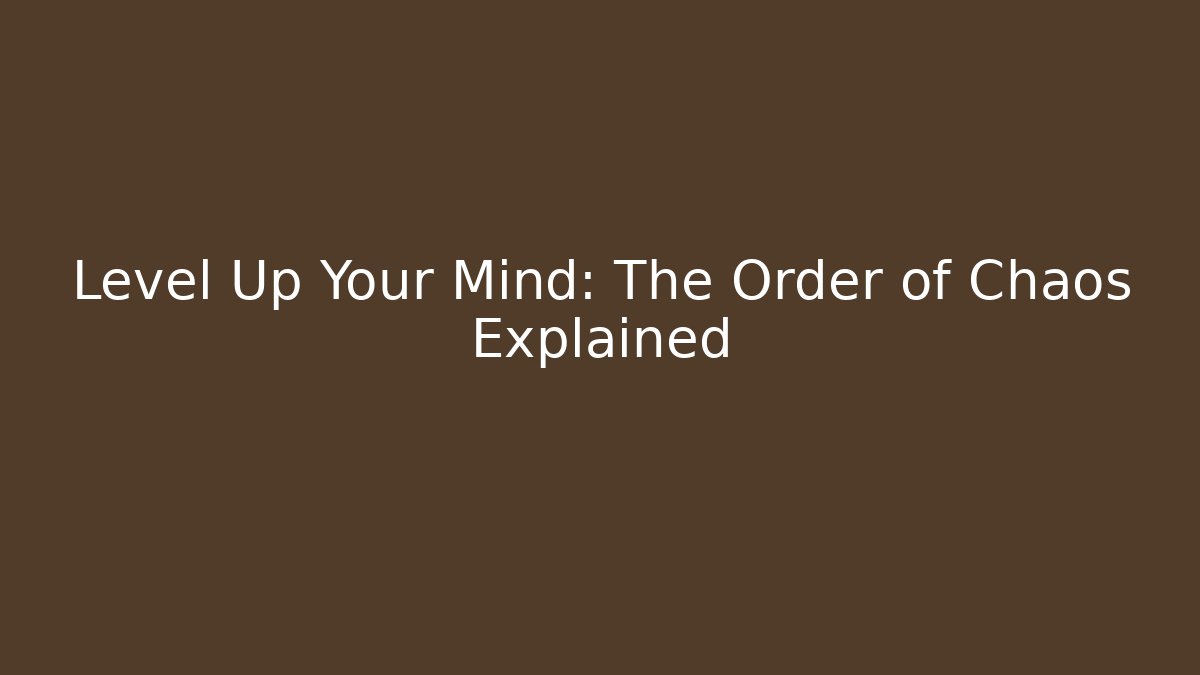 Level Up Your Mind: The Order of Chaos Explained