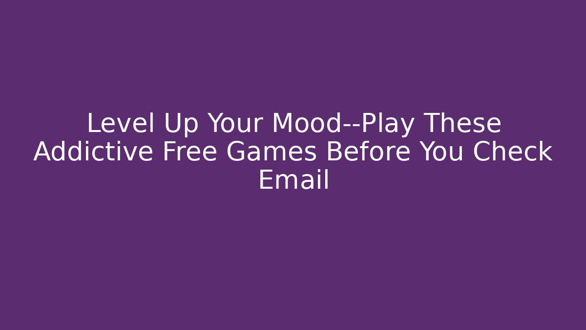 Level Up Your Mood—Play These Addictive Free Games Before You Check Email