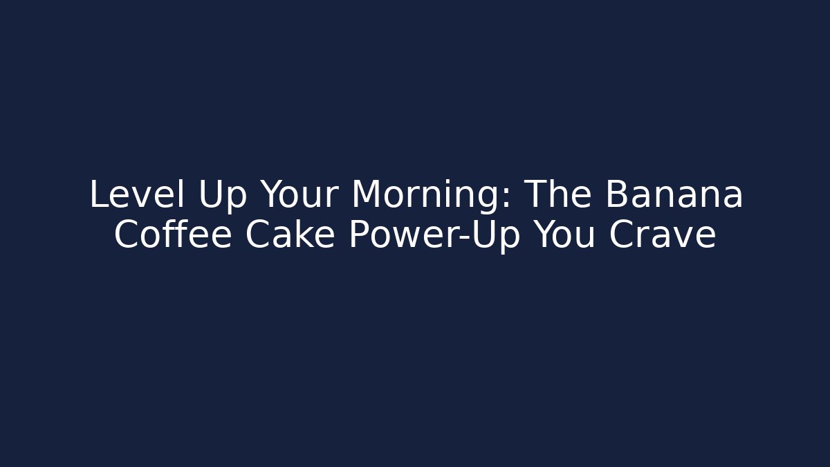 Level Up Your Morning: The Banana Coffee Cake Power-Up You Crave