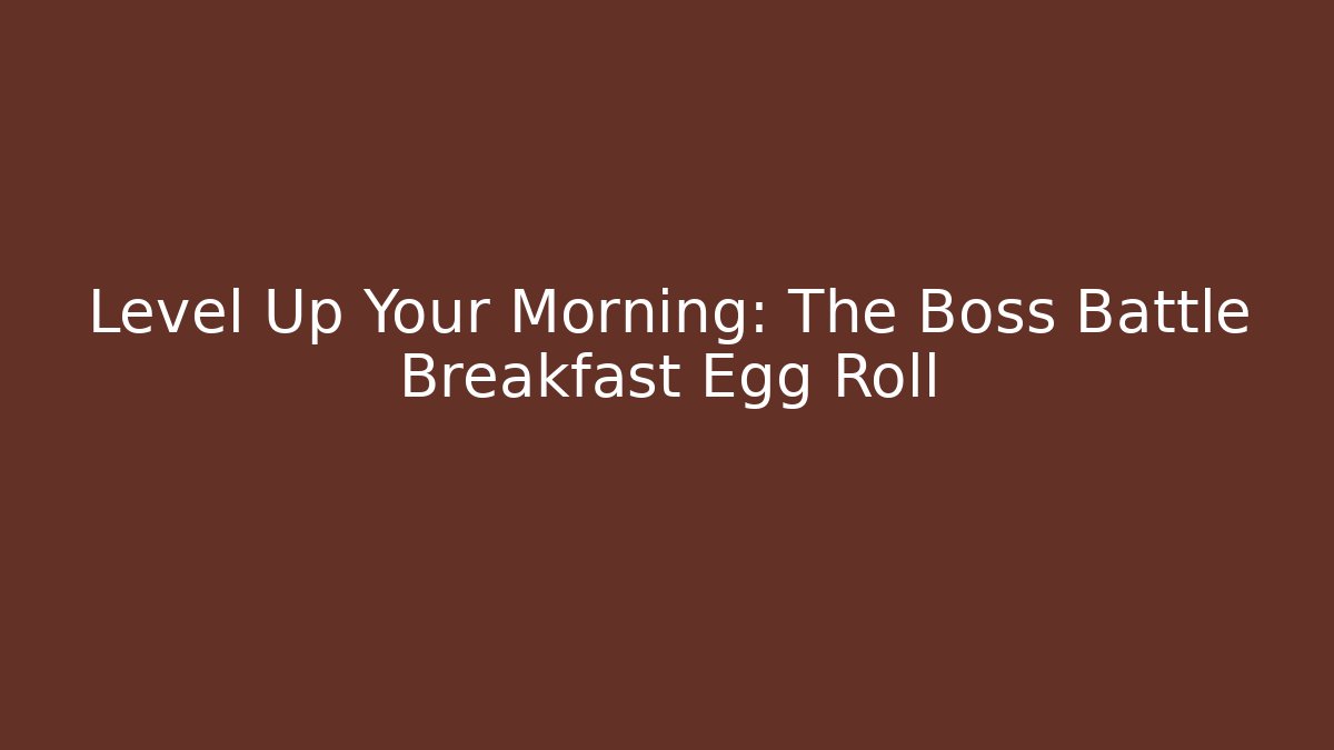 Level Up Your Morning: The Boss Battle Breakfast Egg Roll - Critter Realm