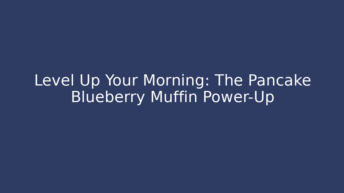 Level Up Your Morning: The Pancake Blueberry Muffin Power-Up