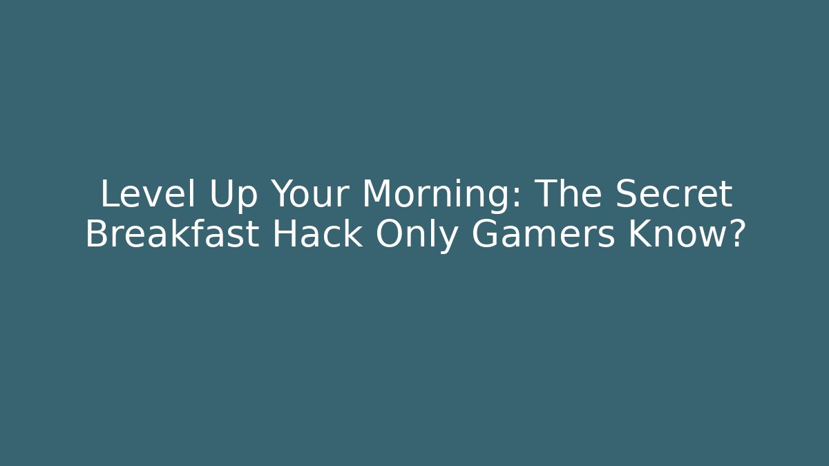 Level Up Your Morning: The Secret Breakfast Hack Only Gamers Know?