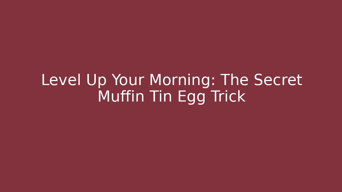 Level Up Your Morning: The Secret Muffin Tin Egg Trick