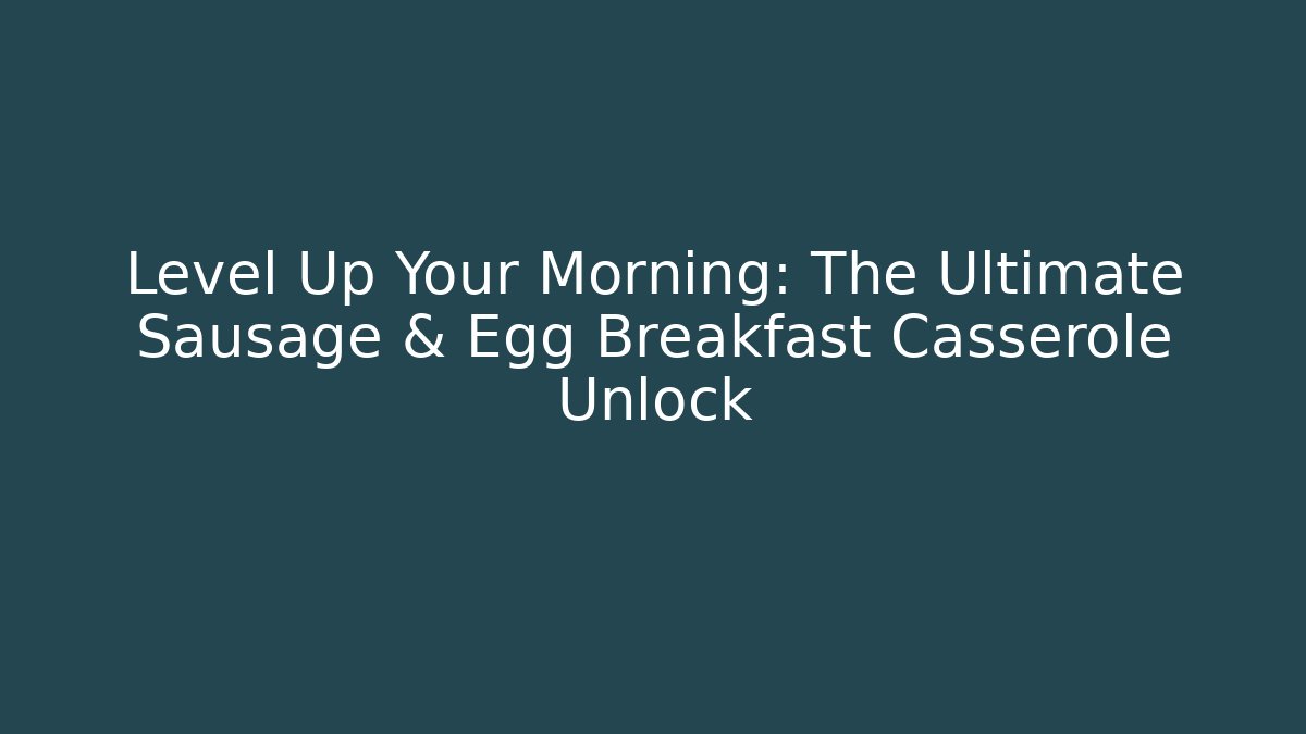 Level Up Your Morning: The Ultimate Sausage & Egg Breakfast Casserole Unlock - Critter Realm