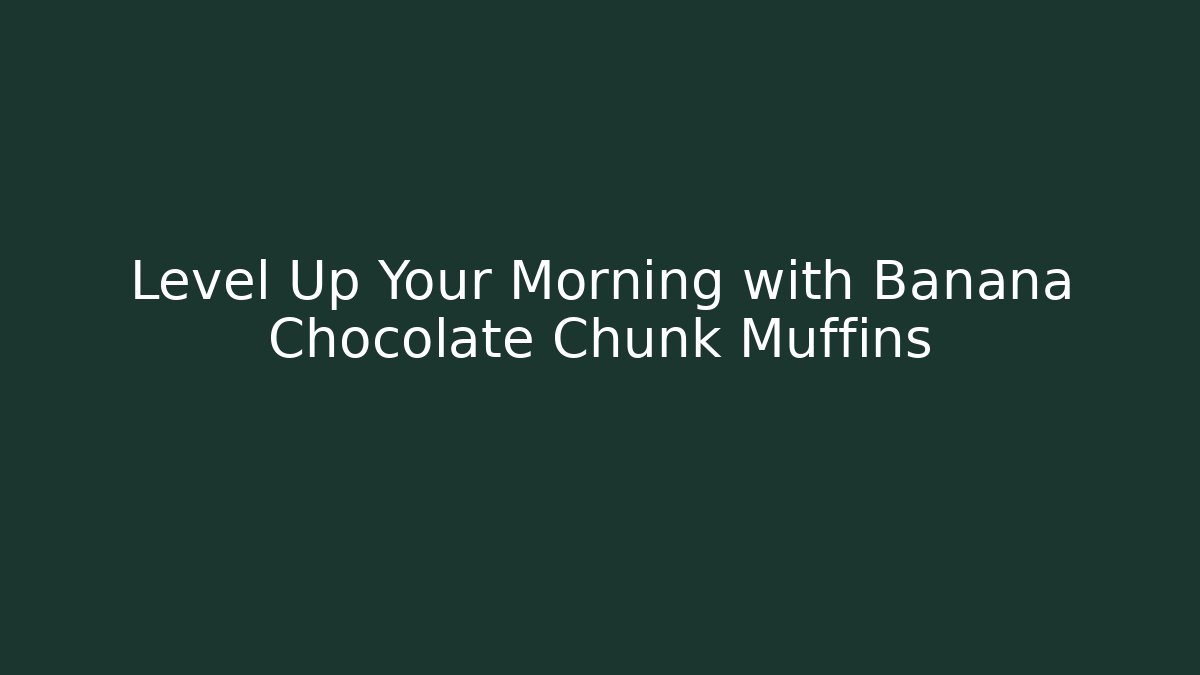 Level Up Your Morning with Banana Chocolate Chunk Muffins
