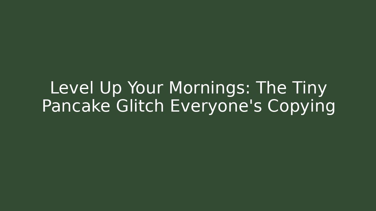 Level Up Your Mornings: The Tiny Pancake Glitch Everyone's Copying