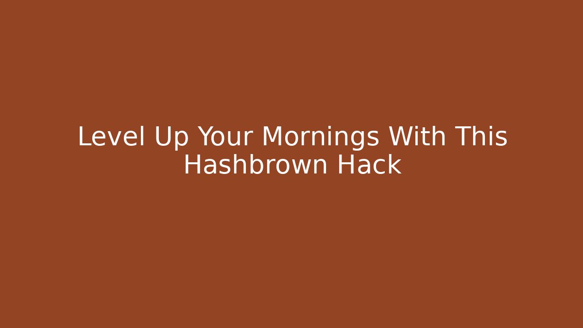 Level Up Your Mornings With This Hashbrown Hack - Critter Realm