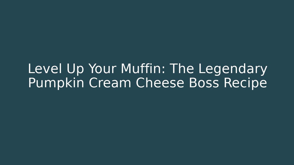Level Up Your Muffin: The Legendary Pumpkin Cream Cheese Boss Recipe