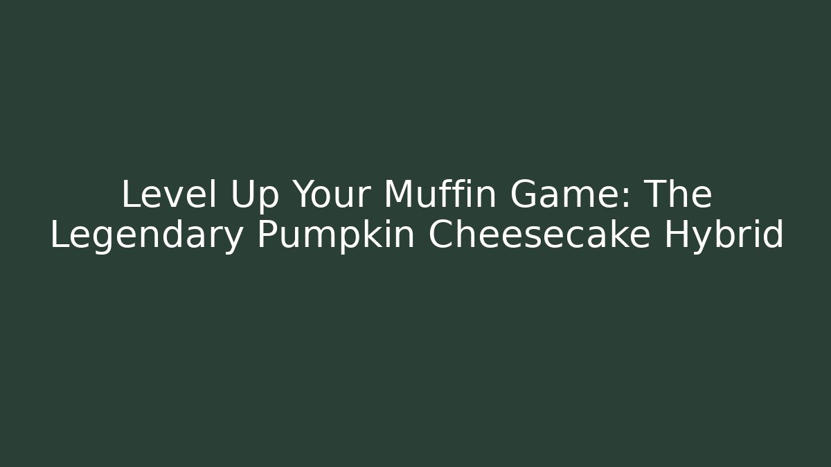 Level Up Your Muffin Game: The Legendary Pumpkin Cheesecake Hybrid