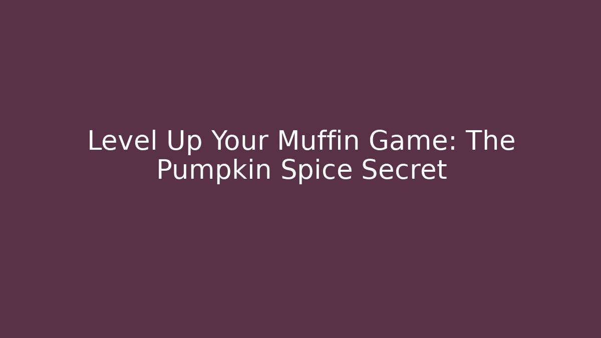 Level Up Your Muffin Game: The Pumpkin Spice Secret